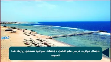«جمال خيالي» مرسى علم أفضل 7 وجهات سياحية تستحق زيارتك هذا الصيف